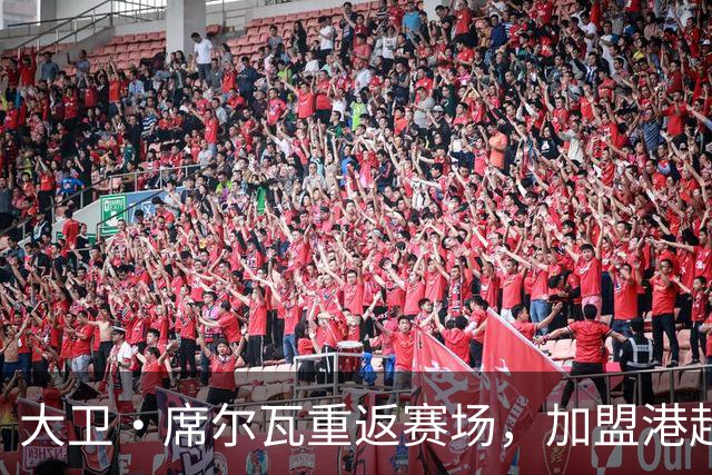 大卫·席尔瓦重返赛场，加盟港超升班马，探寻香港的独特文化