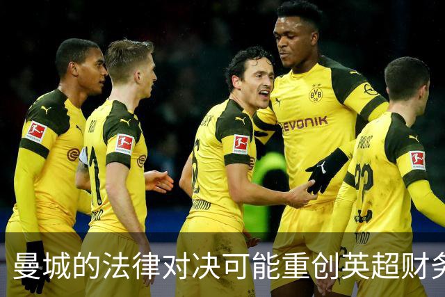 曼城的法律对决可能重创英超财务，俱乐部或承担亿镑法律费用