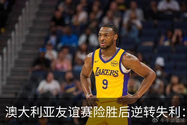 澳大利亚友谊赛险胜后逆转失利：巴西4比2反击